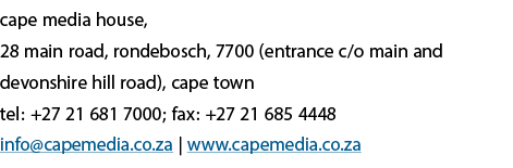 cape media house, 28 main road, rondebosch, 7700 (entrance c/o main and devonshire hill road), cape town tel: +27 21 ...