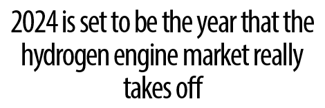 2024 is set to be the year that the hydrogen engine market really takes off