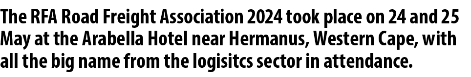 The RFA Road Freight Association 2024 took place on 24 and 25 May at the Arabella Hotel near Hermanus, Western Cape, ...