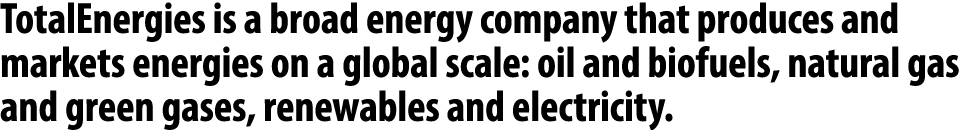 TotalEnergies is a broad energy company that produces and markets energies on a global scale: oil and biofuels, natur...