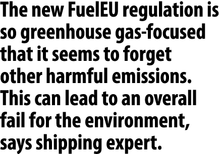 The new FuelEU regulation is so greenhouse gas focused that it seems to forget other harmful emissions. This can lead...