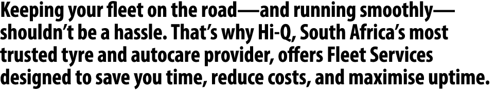 Keeping your fleet on the road—and running smoothly—shouldn’t be a hassle. That’s why Hi Q, South Africa’s most trust...
