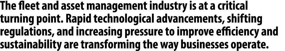 The fleet and asset management industry is at a critical turning point. Rapid technological advancements, shifting re...