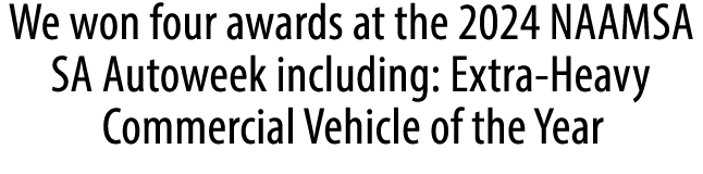 We won four awards at the 2024 NAAMSA SA Autoweek including: Extra Heavy Commercial Vehicle of the Year