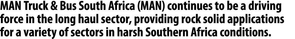 MAN Truck & Bus South Africa (MAN) continues to be a driving force in the long haul sector, providing rock solid appl...