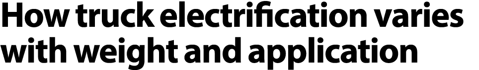 How truck electrification varies with weight and application 