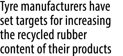 Tyre manufacturers have set targets for increasing the recycled rubber content of their products
