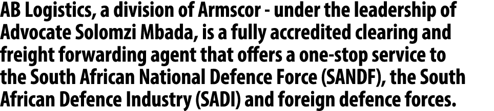 AB Logistics, a division of Armscor under the leadership of Advocate Solomzi Mbada, is a fully accredited clearing an...