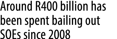 Around R400 billion has been spent bailing out SOEs since 2008
