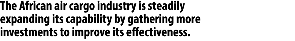 The African air cargo industry is steadily expanding its capability by gathering more investments to improve its effe...