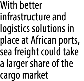 With better infrastructure and logistics solutions in place at African ports, sea freight could take a larger share o...